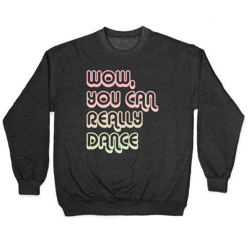 Wow, You Can Really Dance Pullover