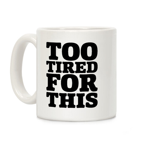 Too Tired For This Coffee Mug