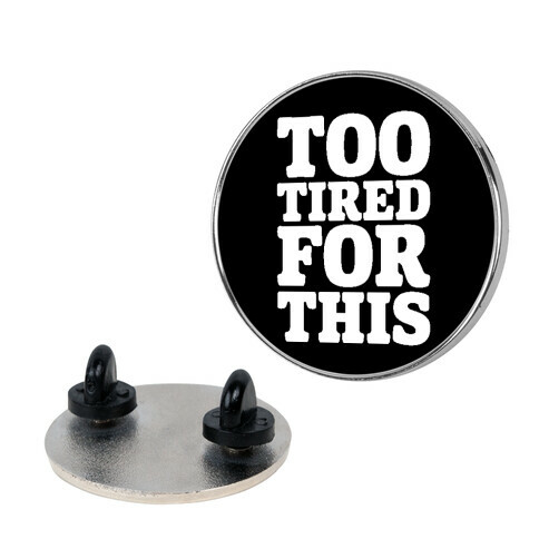 Too Tired For This Pin