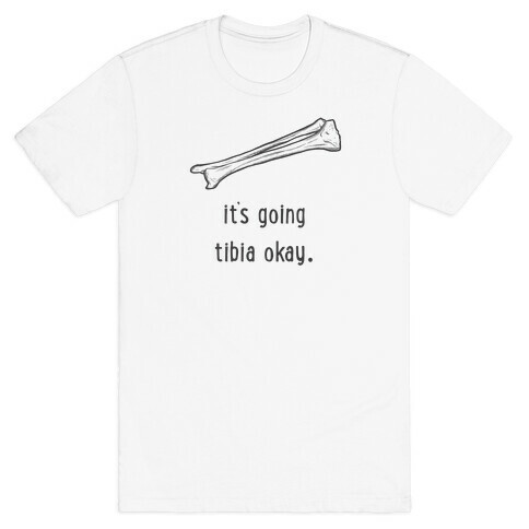 It's Going Tibia Okay  T-Shirt