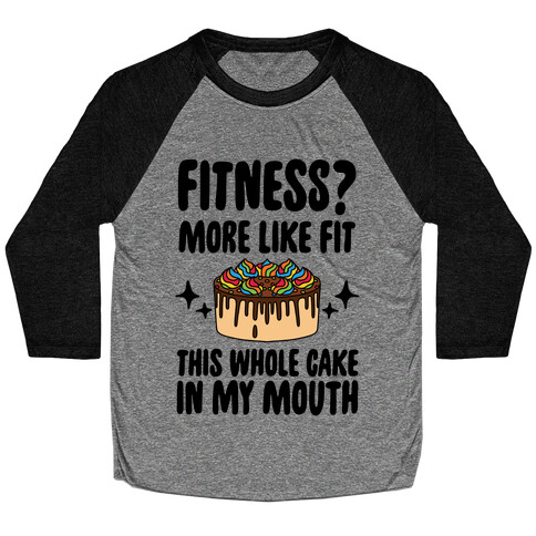 Fitness? More Like Fit This Whole Cake in My Mouth Baseball Tee