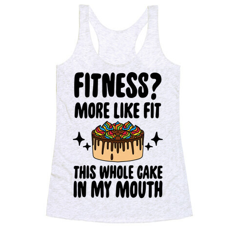 Fitness? More Like Fit This Whole Cake in My Mouth Racerback Tank Top