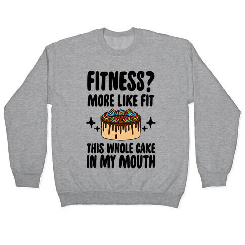 Fitness? More Like Fit This Whole Cake in My Mouth Pullover