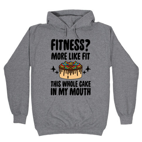 Fitness? More Like Fit This Whole Cake in My Mouth Hooded Sweatshirt