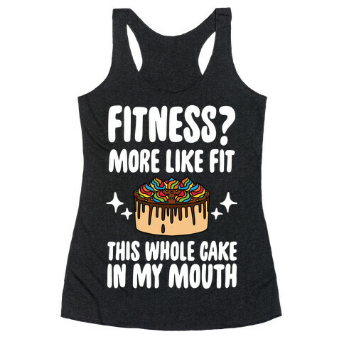 Fitness? More Like Fit This Whole Cake in My Mouth Racerback Tank Top