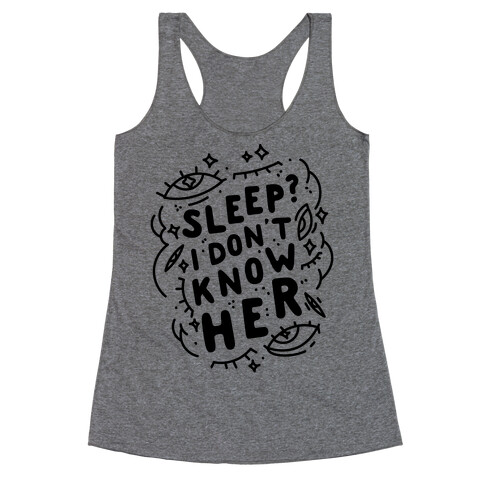 Sleep? I Don't Know Her Racerback Tank Top