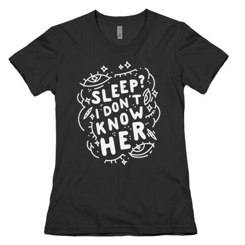 Sleep? I Don't Know Her Womens T-Shirt