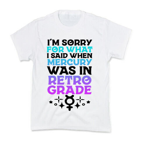 I'm Sorry For What I Said When Mercury Was In Retrograde Kids T-Shirt