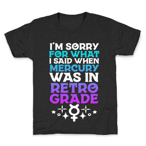 I'm Sorry For What I Said When Mercury Was In Retrograde Kids T-Shirt