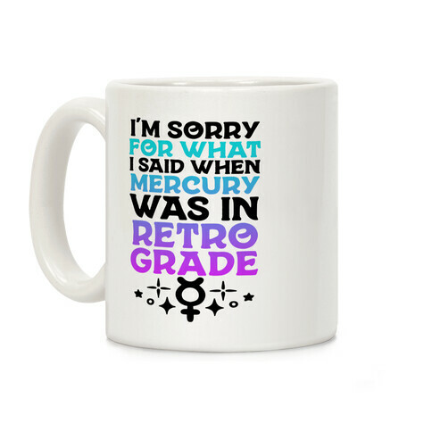 I'm Sorry For What I Said When Mercury Was In Retrograde Coffee Mug