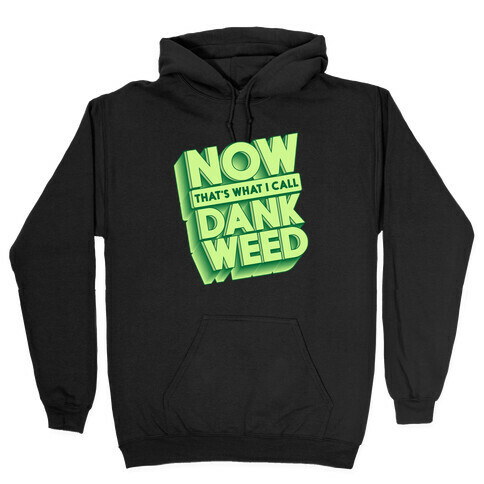 Now THAT'S What I Call Dank Weed Hooded Sweatshirt