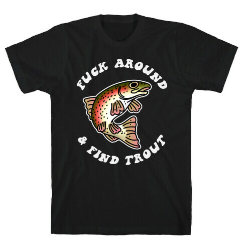 F*** Around And Find Trout T-Shirt