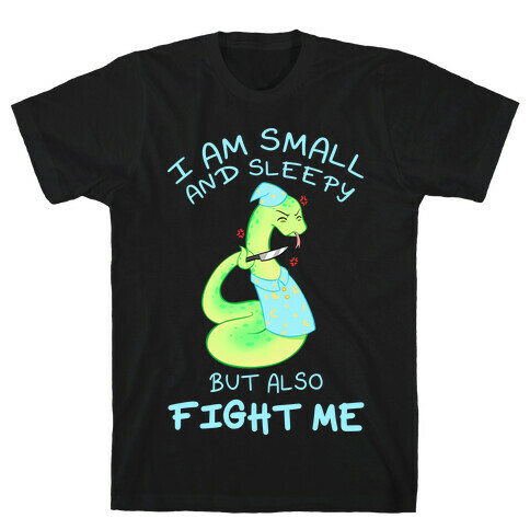 I Am Small And Sleepy But Also Fight Me T-Shirt