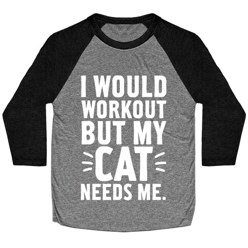 I Would Workout But My Cat Needs Me Baseball Tee