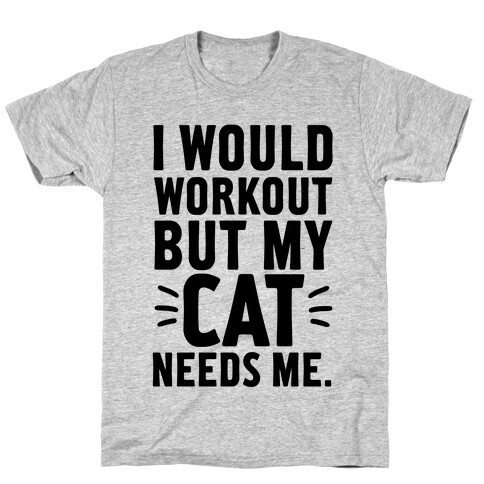 I Would Workout But My Cat Needs Me T-Shirt