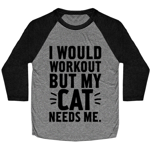 I Would Workout But My Cat Needs Me Baseball Tee