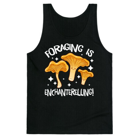 Foraging Is Enchanterelling! Tank Top