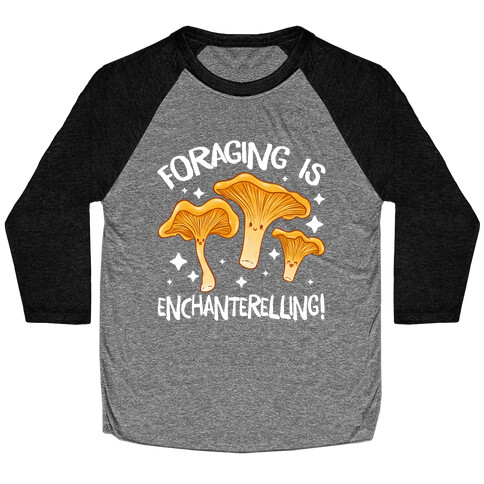 Foraging Is Enchanterelling! Baseball Tee