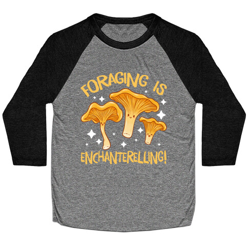 Foraging Is Enchanterelling! Baseball Tee