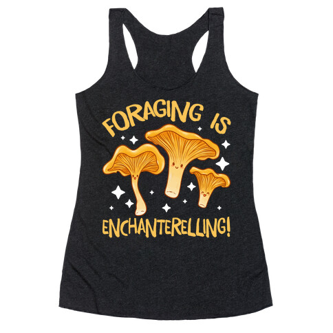 Foraging Is Enchanterelling! Racerback Tank Top