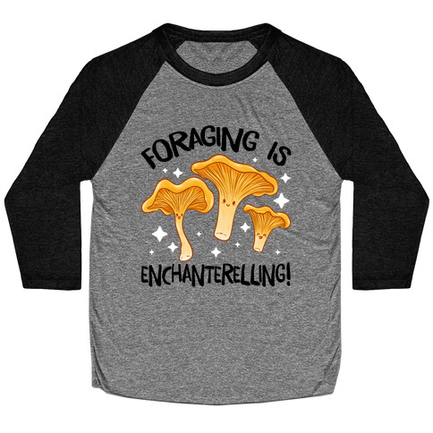 Foraging Is Enchanterelling! Baseball Tee