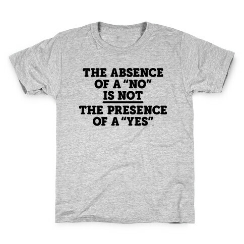 The Absence Of A "No" Is Not The Presence Of A "Yes" - Consent Kids T-Shirt