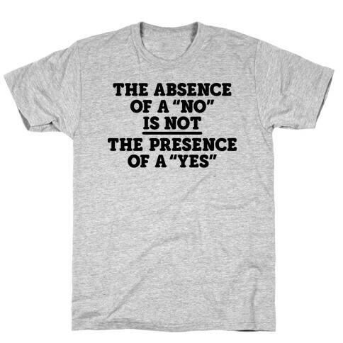 The Absence Of A "No" Is Not The Presence Of A "Yes" - Consent T-Shirt