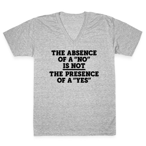 The Absence Of A "No" Is Not The Presence Of A "Yes" - Consent V-Neck Tee Shirt