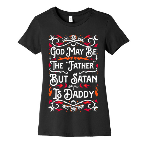 God May Be The "Father" But Satan Is Daddy Womens T-Shirt