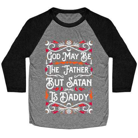 God May Be The "Father" But Satan Is Daddy Baseball Tee