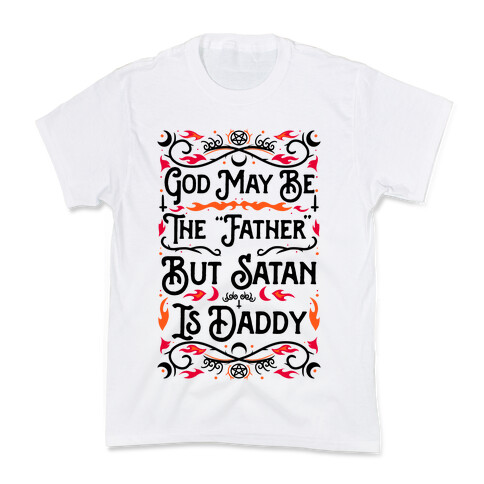 God May Be The "Father" But Satan Is Daddy Kids T-Shirt