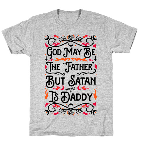 God May Be The "Father" But Satan Is Daddy T-Shirt