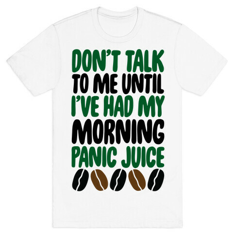 Don't Talk To Me Until I've Had My Morning Panic Juice T-Shirt