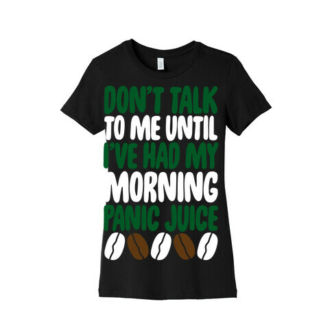 Don't Talk To Me Until I've Had My Morning Panic Juice Womens T-Shirt