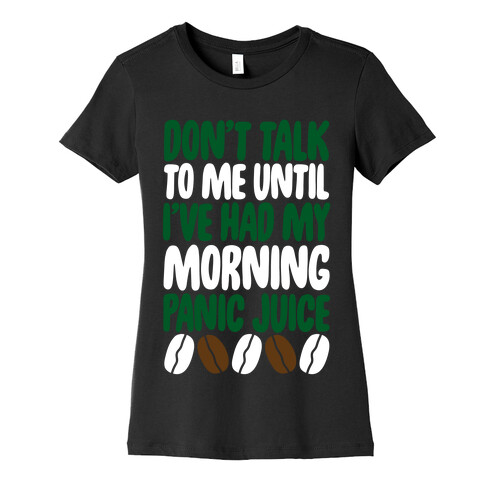 Don't Talk To Me Until I've Had My Morning Panic Juice Womens T-Shirt