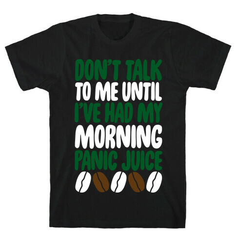 Don't Talk To Me Until I've Had My Morning Panic Juice T-Shirt