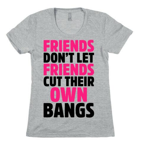 Friends Don't Let Friends Cut Their Own Bangs Womens T-Shirt
