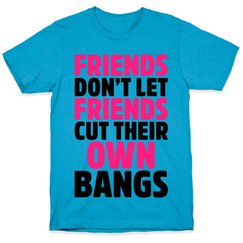 Friends Don't Let Friends Cut Their Own Bangs T-Shirt