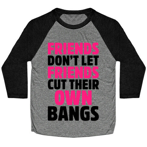 Friends Don't Let Friends Cut Their Own Bangs Baseball Tee