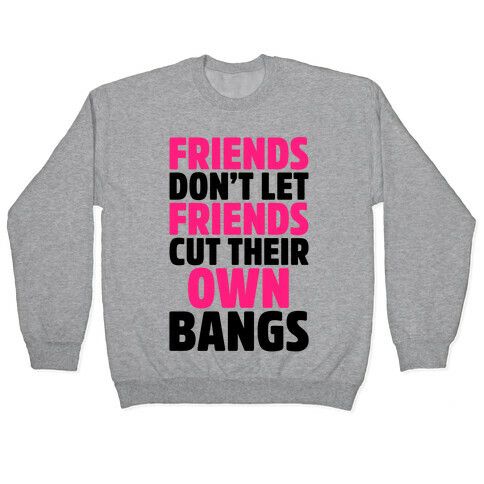 Friends Don't Let Friends Cut Their Own Bangs Pullover