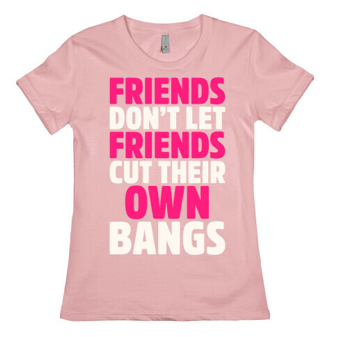 Friends Don't Let Friends Cut Their Own Bangs White Print Womens T-Shirt