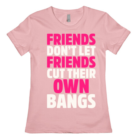 Friends Don't Let Friends Cut Their Own Bangs White Print Womens T-Shirt