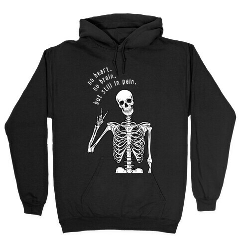 Skeleton no heart no brain but still in pain shirt, hoodie