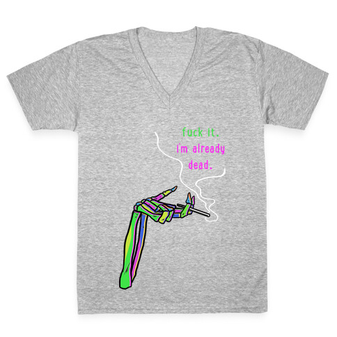 F*** It, I'm Already, Dead  V-Neck Tee Shirt