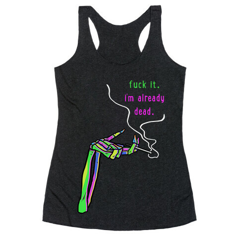 F*** It, I'm Already, Dead  Racerback Tank Top