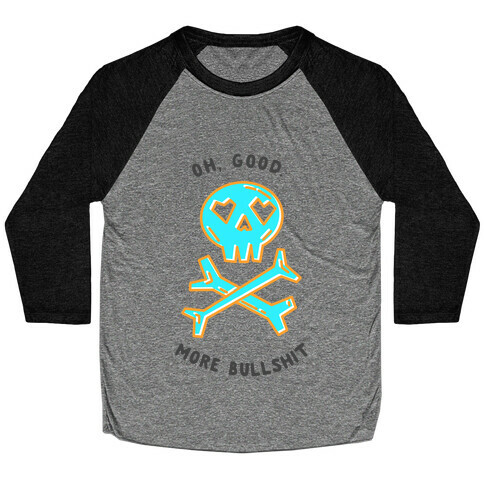 Oh Good More Bullshit  Baseball Tee