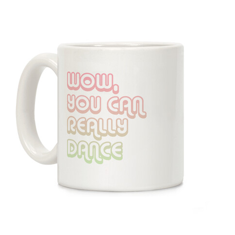 Wow, You Can Really Dance Coffee Mug