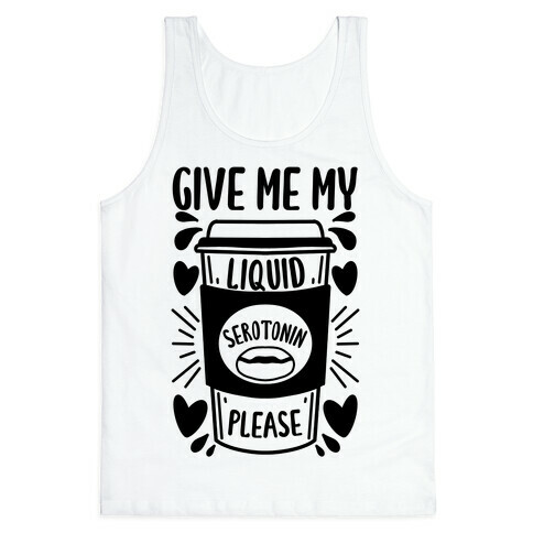 Give Me My Liquid Serotonin Please Tank Top