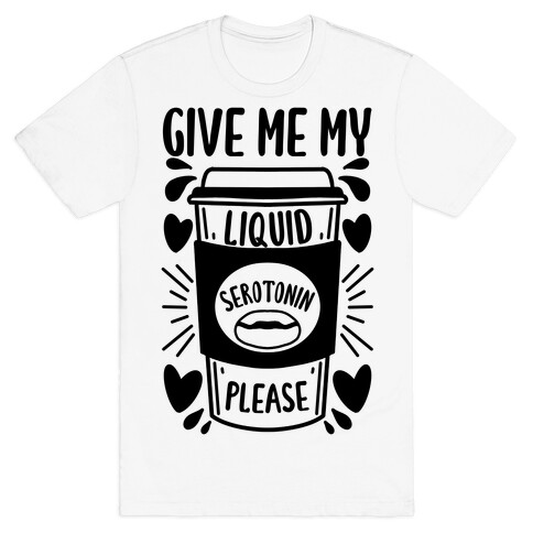 Give Me My Liquid Serotonin Please T-Shirt