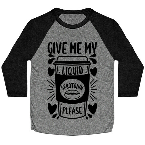 Give Me My Liquid Serotonin Please Baseball Tee